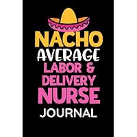 Nacho Average Labor and Delivery Nurse Journal: Funny Nurse Book for RN to take notes in the labor and delivery hospital department
