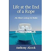 Life at the End of a Rope: All About Living On Boats Life at the End of a Rope: All About Living On Boats Paperback Kindle Hardcover