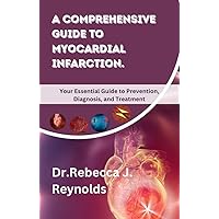 A Comprehensive Guide to Myocardial Infarction. ( Heart Attack): Your Essential Guide to Prevention, Diagnosis, and Treatment (Health Chronicles) A Comprehensive Guide to Myocardial Infarction. ( Heart Attack): Your Essential Guide to Prevention, Diagnosis, and Treatment (Health Chronicles) Kindle Paperback