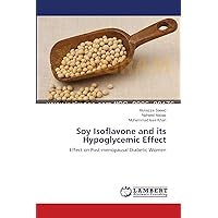 Soy Isoflavone and its Hypoglycemic Effect: Effect on Post-menopausal Diabetic Women Soy Isoflavone and its Hypoglycemic Effect: Effect on Post-menopausal Diabetic Women Paperback