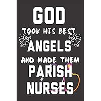 God Took His Best Angels and Made Them Parish Nurses: Novelty Parish Nurse Gifts: Cute Lined Notebook to Write in