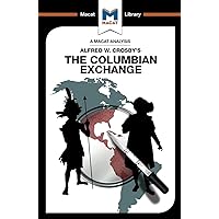 An Analysis of Alfred W. Crosby's The Columbian Exchange: Biological and Cultural Consequences of 1492 (The Macat Library) An Analysis of Alfred W. Crosby's The Columbian Exchange: Biological and Cultural Consequences of 1492 (The Macat Library) Paperback Kindle Hardcover