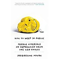 How to Weep in Public: Feeble Offerings on Depression from One Who Knows How to Weep in Public: Feeble Offerings on Depression from One Who Knows Paperback Kindle Audible Audiobook