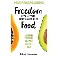 Freedom From A Toxic Relationship With Food: A Journey That Will Give You Your Life Back Freedom From A Toxic Relationship With Food: A Journey That Will Give You Your Life Back Kindle Audible Audiobook Paperback