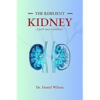 The Resilient Kidney: A Path to Wellness The Resilient Kidney: A Path to Wellness Kindle Paperback