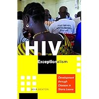 HIV Exceptionalism: Development through Disease in Sierra Leone (A Quadrant Book) HIV Exceptionalism: Development through Disease in Sierra Leone (A Quadrant Book) Paperback Hardcover
