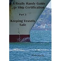 A Really Handy Guide to Ship Certification-Part 3: Keeping Vessels Safe (Really Handy Guides to Ship Certification) A Really Handy Guide to Ship Certification-Part 3: Keeping Vessels Safe (Really Handy Guides to Ship Certification) Kindle
