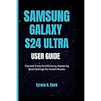 SAMSUNG GALAXY S24 ULTRA USER GUIDE: Tips and Tricks for Efficiency Mastering Quick Settings for Instant Access SAMSUNG GALAXY S24 ULTRA USER GUIDE: Tips and Tricks for Efficiency Mastering Quick Settings for Instant Access Kindle Hardcover Paperback