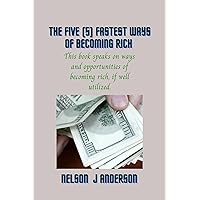 The five (5) fastest ways of becoming rich : How to become rich and wealthy with just five (5) simple steps The five (5) fastest ways of becoming rich : How to become rich and wealthy with just five (5) simple steps Kindle Paperback