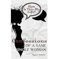 How Is This My Life: Confessions of a Sane Single Woman (Confessions Series) How Is This My Life: Confessions of a Sane Single Woman (Confessions Series) Paperback Kindle Hardcover