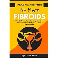 No More Fibroids: Natural Therapy Protocols No More Fibroids: Natural Therapy Protocols Paperback Kindle