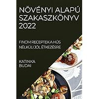 Növényi Alapú Szakaszkönyv 2022: Finom Receptek a Hús Nélküli Jól Étkezésre (Hungarian Edition)