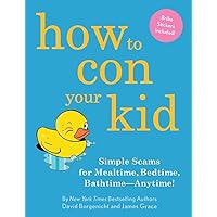 How to Con Your Kid: Simple Scams for Mealtime, Bedtime, Bathtime-Anytime! How to Con Your Kid: Simple Scams for Mealtime, Bedtime, Bathtime-Anytime! Hardcover