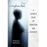 Impaired: A Nurse's Story of Addiction and Recovery Impaired: A Nurse's Story of Addiction and Recovery Hardcover