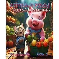 KITTY AND PIGGY: FRUITS AND VEGGIES BOOK 3 (KITTY AND PIGGY FRUIT AND VEGGIES) KITTY AND PIGGY: FRUITS AND VEGGIES BOOK 3 (KITTY AND PIGGY FRUIT AND VEGGIES) Paperback Kindle