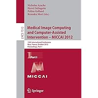 Medical Image Computing and Computer-Assisted Intervention -- MICCAI 2012: 15th International Conference, Nice, France, October 1-5, 2012, Proceedings, Part I (Lecture Notes in Computer Science, 7510) Medical Image Computing and Computer-Assisted Intervention -- MICCAI 2012: 15th International Conference, Nice, France, October 1-5, 2012, Proceedings, Part I (Lecture Notes in Computer Science, 7510) Paperback