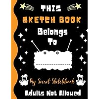 My Secret Sketch Book, This sketch Book Belongs To, Sketchbook For Kids 9-12, Orange Drawing Book For Kids