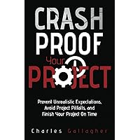 Crash Proof Your Project: Prevent Unrealistic Expectations, Avoid Project Pitfalls, and Finish Your Project On Time