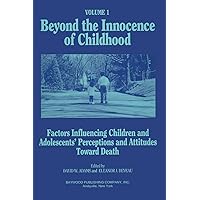 Beyond the Innocence of Childhood, Volume 1: Factors Influencing Children and Adolescents' Perceptions and Attitudes Toward Death (Death, Value, & Meaning Series) Beyond the Innocence of Childhood, Volume 1: Factors Influencing Children and Adolescents' Perceptions and Attitudes Toward Death (Death, Value, & Meaning Series) Hardcover Kindle