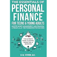 The Essentials of Personal Finance for Teens and Young Adults: Master Money Management, Gain Financial Literacy, & Lay The Foundation For Success