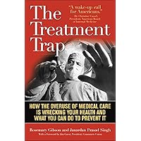 The Treatment Trap: How the Overuse of Medical Care is Wrecking Your Health and What You Can Do to Prevent It The Treatment Trap: How the Overuse of Medical Care is Wrecking Your Health and What You Can Do to Prevent It Paperback Kindle Hardcover