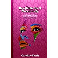Tiny Habits for a modern lady: Classy, and Amazing Tips on How to be a Beautiful , Well-mannered, and Eloquent Young Woman in a Modern World Tiny Habits for a modern lady: Classy, and Amazing Tips on How to be a Beautiful , Well-mannered, and Eloquent Young Woman in a Modern World Kindle Paperback