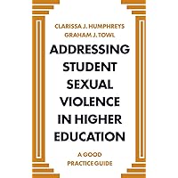 Addressing Student Sexual Violence in Higher Education: A Good Practice Guide Addressing Student Sexual Violence in Higher Education: A Good Practice Guide Kindle Paperback
