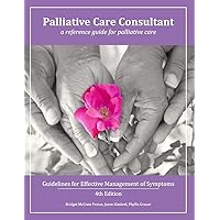 Palliative Care Consultant: Guidelines for Effective Management of Symptoms Palliative Care Consultant: Guidelines for Effective Management of Symptoms Paperback Kindle