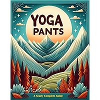 Yoga Pants: A Nearly Complete Guide (Yoga Pants: The Whole Story) Yoga Pants: A Nearly Complete Guide (Yoga Pants: The Whole Story) Kindle Paperback