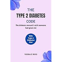 THE TYPE 2 DIABETES CODE: The diabetes manual I wish someone had given me with type 2 diabates diet THE TYPE 2 DIABETES CODE: The diabetes manual I wish someone had given me with type 2 diabates diet Kindle Paperback