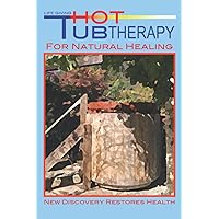Life Giving Hot Tub Therapy - For Natural Healing: New Discovery Restores Health