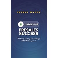 UNLOCKING PRESALES SUCCESS: The Insight Selling Methodology for Solution Engineers UNLOCKING PRESALES SUCCESS: The Insight Selling Methodology for Solution Engineers Kindle Paperback