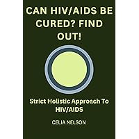 CAN HIV/AIDS BE CURED? FIND OUT!: Strict Holistic Approach To HIV/AIDS CAN HIV/AIDS BE CURED? FIND OUT!: Strict Holistic Approach To HIV/AIDS Kindle Paperback