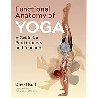 Functional Anatomy of Yoga: A Guide for Practitioners and Teachers Functional Anatomy of Yoga: A Guide for Practitioners and Teachers Paperback Kindle