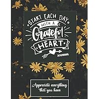 Start Each Day With A Grateful Heart Journal: A 52 Week Guide To Appreciate Everything That You Have: 5 mins gratitude notebook for women and men to Give Thanks, Practice Positivity, Find Joy