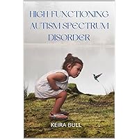 High-Functioning Autism Spectrum Disorder: Parent's Guide to Creating Routines, Diagnosis, Managing Sensory and Autism Awareness in Kids. High-Functioning Autism Spectrum Disorder: Parent's Guide to Creating Routines, Diagnosis, Managing Sensory and Autism Awareness in Kids. Paperback Kindle