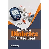How to Treat Diabetes using Bitter Leaf How to Treat Diabetes using Bitter Leaf Kindle Paperback