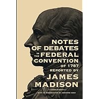 Notes of Debates in the Federal Convention of 1787 Notes of Debates in the Federal Convention of 1787 Paperback Kindle Hardcover