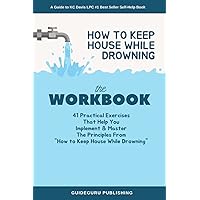 WORKBOOK for How to Keep House While Drowning by KC Davis LPC: 41 Practical Exercises That Help You Implement & Master The Principles and Reclaim Your Life WORKBOOK for How to Keep House While Drowning by KC Davis LPC: 41 Practical Exercises That Help You Implement & Master The Principles and Reclaim Your Life Paperback