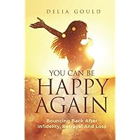 You Can Be Happy Again: Bouncing Back After Infidelity, Betrayal And Loss You Can Be Happy Again: Bouncing Back After Infidelity, Betrayal And Loss Hardcover Kindle Paperback