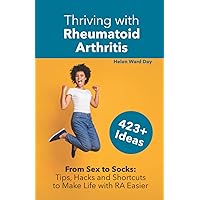 Thriving with Rheumatoid Arthritis: From Sex to Socks: Tips, Hacks & Shortcuts to Make Life with RA Easier Thriving with Rheumatoid Arthritis: From Sex to Socks: Tips, Hacks & Shortcuts to Make Life with RA Easier Paperback Audible Audiobook Kindle Hardcover