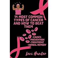 14 Most Common Type of Cancer and How to Beat Them: learn about the 14 most common type of cancer including their stats, cause, prevention, treatment, and herbal remedy. 14 Most Common Type of Cancer and How to Beat Them: learn about the 14 most common type of cancer including their stats, cause, prevention, treatment, and herbal remedy. Kindle Paperback