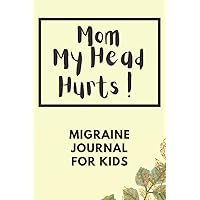 Mom My Head Hurts ! Migraine Journal For Kids: Headache Book, Migraine Headache Log, Chronic Headache/Migraine Management. Record Location, Severity, ... Measures, Other Symptoms & Notes, Black Cover