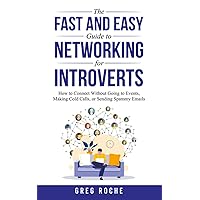 The Fast and Easy Guide to Networking for Introverts: How to Connect Without Going to Events, Making Cold Calls, or Sending Spammy Emails The Fast and Easy Guide to Networking for Introverts: How to Connect Without Going to Events, Making Cold Calls, or Sending Spammy Emails Paperback Kindle