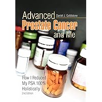 Advanced Prostate Cancer and Me, How I Reduced My PSA 100% Holistically Advanced Prostate Cancer and Me, How I Reduced My PSA 100% Holistically Hardcover Paperback