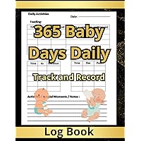 365 Baby Days Daily Log Book: Track and Record all of Your Baby's Daily Activities