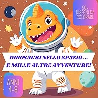 Dinosauri nello spazio...e mille altre avventure!: Libro da colorare per bambini, + 50 immagini di simpatici dinosauri da colorare per liberare la creatività dei bambini (Italian Edition)