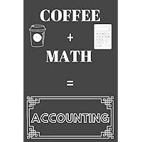 Coffee + Math = Accounting: Funny Notebook/Journal to Writing for Accountants/Bookkeepers/CPA, Blank College Ruled Line Paper, 120 Pages 6x9 ... Workbook. White&Grey Calculator Cover Design