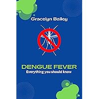 Dengue Fever : Everything you should know Dengue Fever : Everything you should know Kindle Paperback