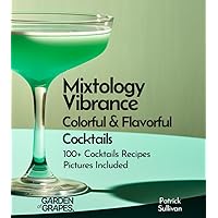 Mixtology Vibrance Colorful and Flavorful Cocktails: 100+ Recipes Pictures Included (Cocktails Collection)